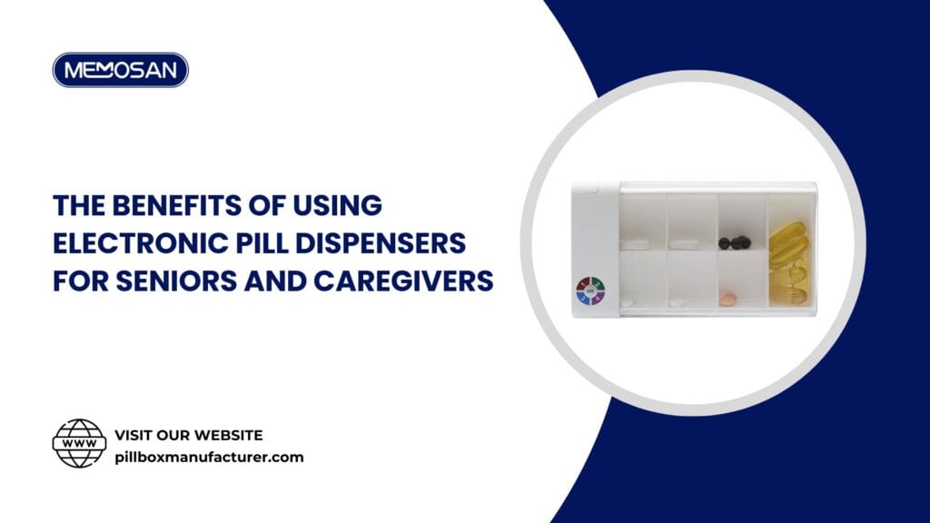 The Benefits of Using Electronic Pill Dispensers for Seniors and Caregivers