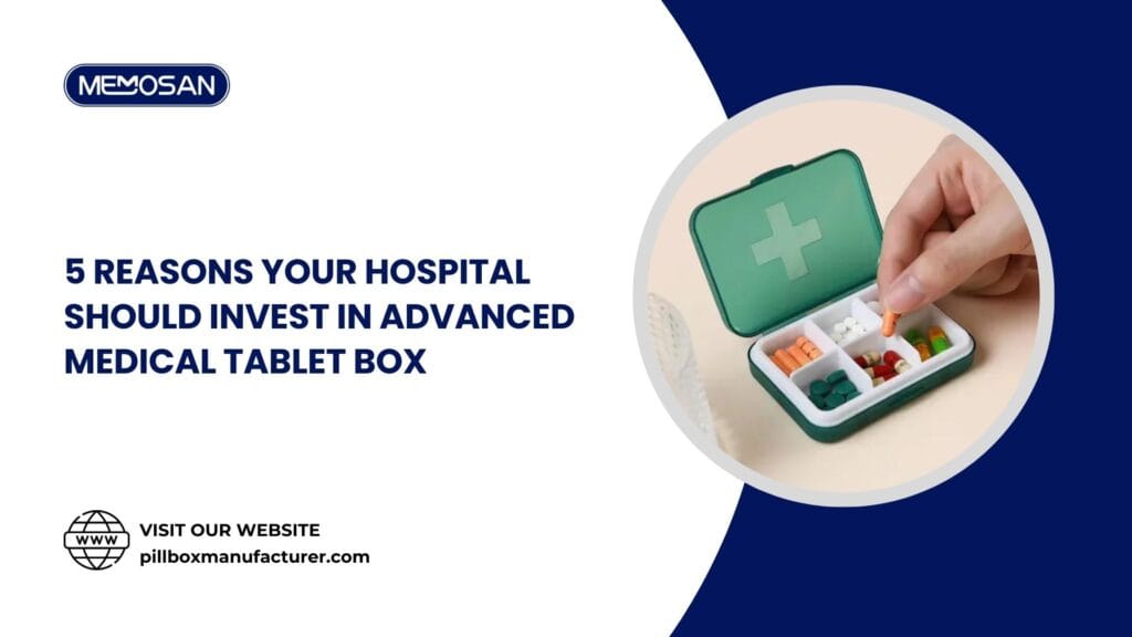 5 Reasons Your Hospital Should Invest in Advanced Medical Tablet Box