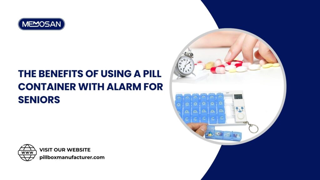 The Benefits of Using a Pill Container with Alarm for Seniors